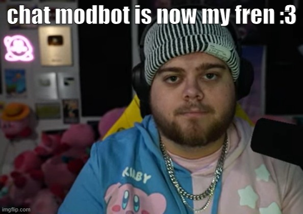 jonny razer reaction | chat modbot is now my fren :3 | image tagged in jonny razer reaction | made w/ Imgflip meme maker