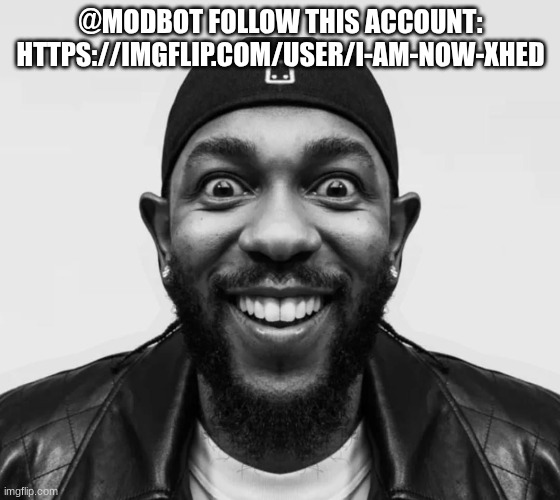 kdot jumpscare | @MODBOT FOLLOW THIS ACCOUNT: HTTPS://IMGFLIP.COM/USER/I-AM-NOW-XHED | image tagged in kdot jumpscare | made w/ Imgflip meme maker