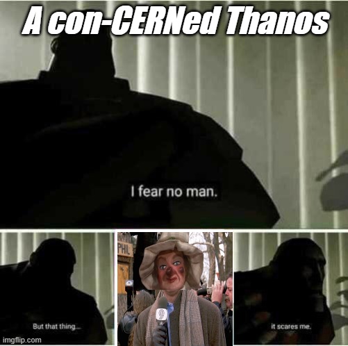 A con-CERNed Thanos | A con-CERNed Thanos | image tagged in i fear no man,cern,lady elaine,bill murray,mashup | made w/ Imgflip meme maker