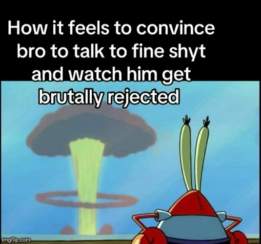 task complete | image tagged in fine shyt,funny,spongebob,mr crabs,girls,rejected | made w/ Imgflip meme maker