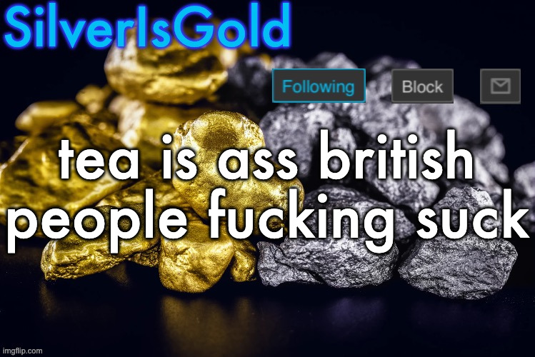 Silver’s Nostalgia Template | tea is ass british people fucking suck | image tagged in silver s nostalgia template | made w/ Imgflip meme maker