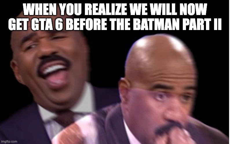 Now the saying is gonna go to The Batman Part II | WHEN YOU REALIZE WE WILL NOW GET GTA 6 BEFORE THE BATMAN PART II | image tagged in gta 6,when you realize | made w/ Imgflip meme maker