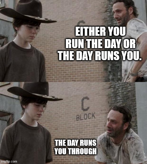 ¦¦¦¦¦ | EITHER YOU RUN THE DAY OR THE DAY RUNS YOU. THE DAY RUNS YOU THROUGH | image tagged in memes,rick and carl | made w/ Imgflip meme maker