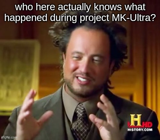 Ancient Aliens | who here actually knows what happened during project MK-Ultra? | image tagged in memes,ancient aliens | made w/ Imgflip meme maker