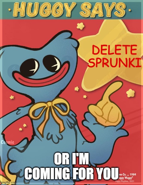 SPRUNKI HATER | DELETE SPRUNKI; OR I'M COMING FOR YOU | image tagged in huggy says | made w/ Imgflip meme maker