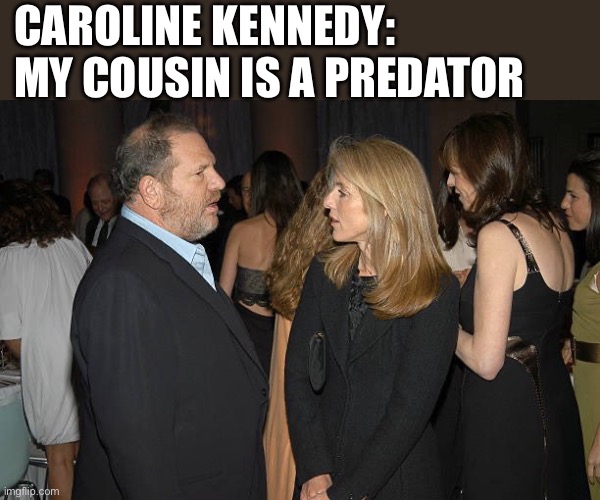 Caroline and The Predator | CAROLINE KENNEDY: MY COUSIN IS A PREDATOR | image tagged in kennedy,politics,political meme,sexual predator,predator | made w/ Imgflip meme maker