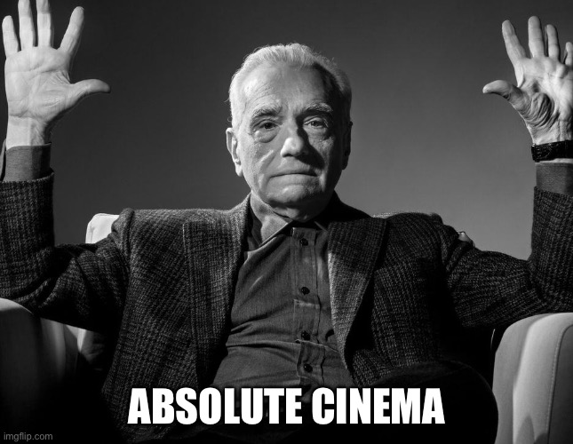 Absolute Cinema | ABSOLUTE CINEMA | image tagged in absolute cinema | made w/ Imgflip meme maker