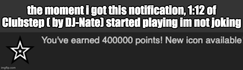 the moment i got this notification, 1:12 of Clubstep ( by DJ-Nate) started playing im not joking | made w/ Imgflip meme maker