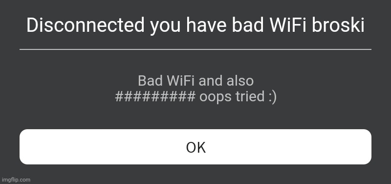 Roblox Error Message | Disconnected you have bad WiFi broski; Bad WiFi and also ######### oops tried :) | image tagged in roblox error message | made w/ Imgflip meme maker