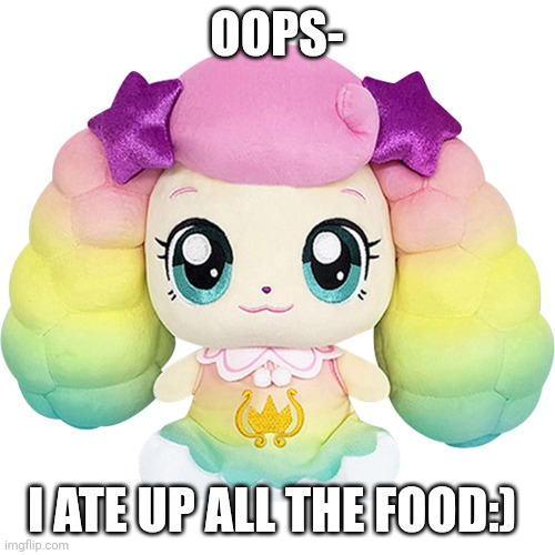 Fluffyping | OOPS-; I ATE UP ALL THE FOOD:) | image tagged in plush posilping | made w/ Imgflip meme maker