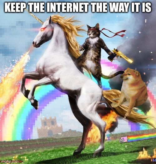 Welcome To The Internets Meme | KEEP THE INTERNET THE WAY IT IS | image tagged in memes,welcome to the internets | made w/ Imgflip meme maker