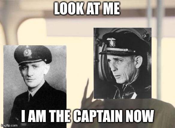 stealing U-boat 505 | LOOK AT ME; I AM THE CAPTAIN NOW | image tagged in memes,i'm the captain now,ww2 | made w/ Imgflip meme maker