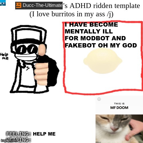 AAAAAAAAAAAAAAAAAAAAAAAAAAAAAAAAAAAAAA | I HAVE BECOME MENTALLY ILL FOR MODBOT AND FAKEBOT OH MY GOD; HELP ME | image tagged in ducc-the-ultimate's adhd ridden template | made w/ Imgflip meme maker