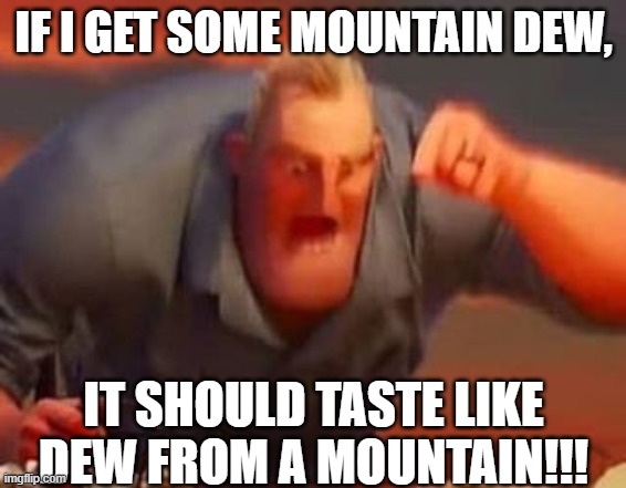 False advertising fr fr | IF I GET SOME MOUNTAIN DEW, IT SHOULD TASTE LIKE DEW FROM A MOUNTAIN!!! | image tagged in mr incredible mad,relatable,relatable memes,funny,funny memes | made w/ Imgflip meme maker