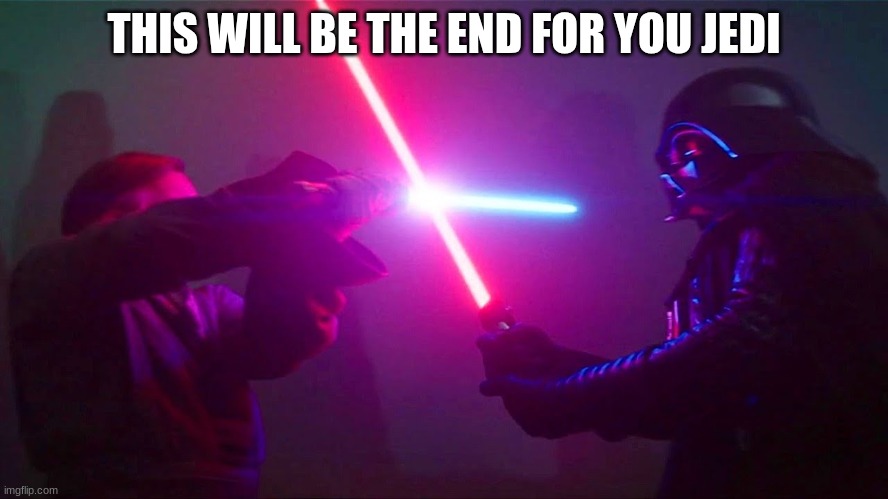 THIS WILL BE THE END FOR YOU JEDI | made w/ Imgflip meme maker