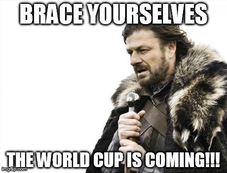 Brace Yourselves X is Coming | BRACE YOURSELVES THE WORLD CUP IS COMING!!! | image tagged in memes,brace yourselves x is coming | made w/ Imgflip meme maker