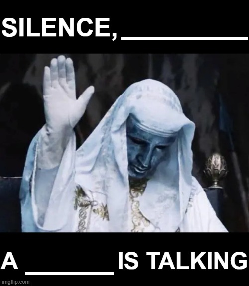 Silence, X a Y is Talking | _______; ______ | image tagged in silence ___ a ___ is talking | made w/ Imgflip meme maker