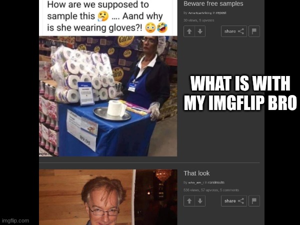 WHAT IS WITH MY IMGFLIP BRO | image tagged in oh god why | made w/ Imgflip meme maker