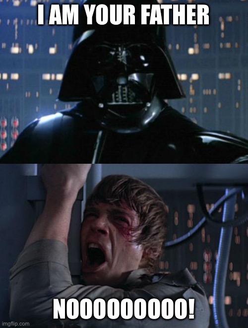 Highly original meme | I AM YOUR FATHER; NOOOOOOOOO! | image tagged in i am your father | made w/ Imgflip meme maker