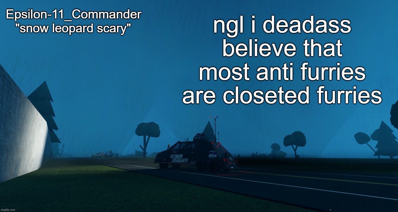 Epsilon-11_Commander's "snow leopard scary" temp | ngl i deadass believe that most anti furries are closeted furries | image tagged in epsilon-11_commander's snow leopard scary temp | made w/ Imgflip meme maker