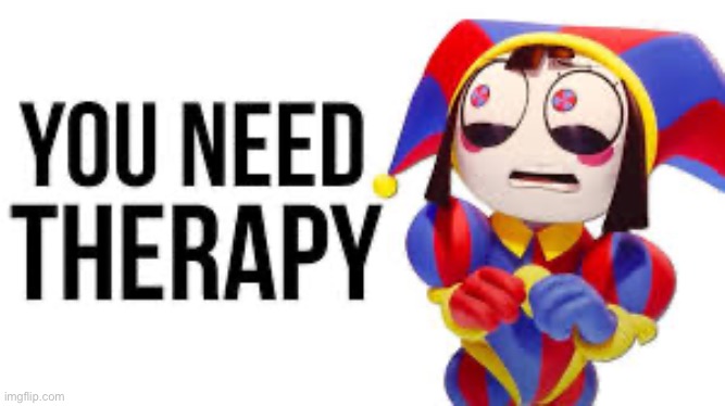 Use this for people who need therapy | image tagged in pomni | made w/ Imgflip meme maker