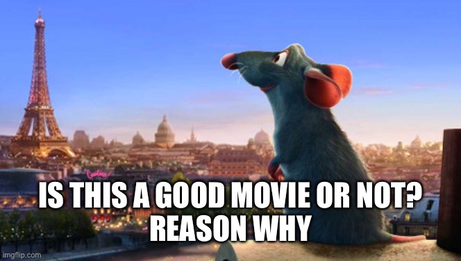 Ratatouille | IS THIS A GOOD MOVIE OR NOT?
REASON WHY | image tagged in ratatouille | made w/ Imgflip meme maker