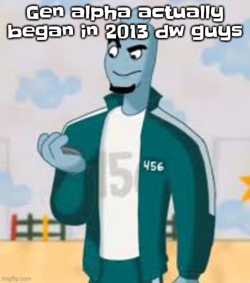 Squiggame (not made by me) | Gen alpha actually began in 2013 dw guys | image tagged in squiggame | made w/ Imgflip meme maker