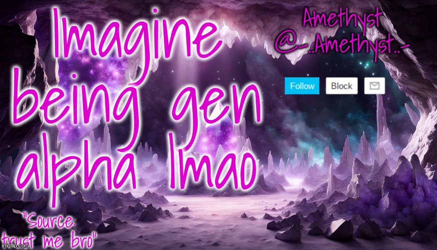 Imagine being gen alpha lmao | image tagged in amethyst's announcement temp v2 | made w/ Imgflip meme maker