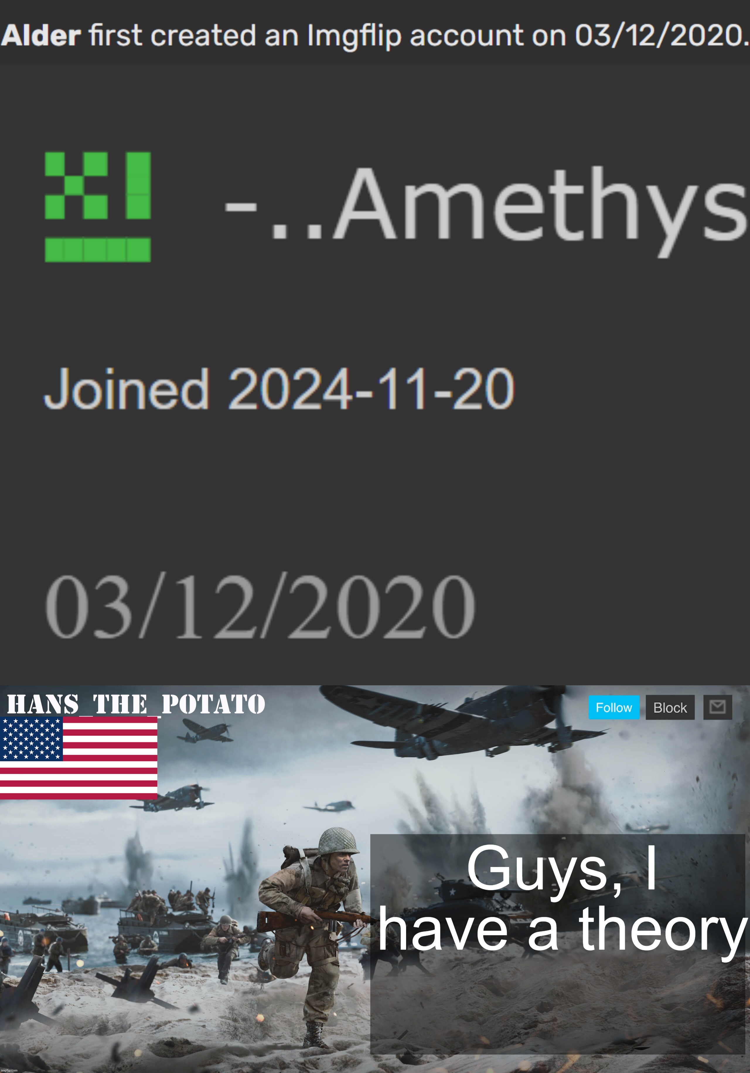 Guys, I have a theory | image tagged in hans_the_potato announcement template | made w/ Imgflip meme maker