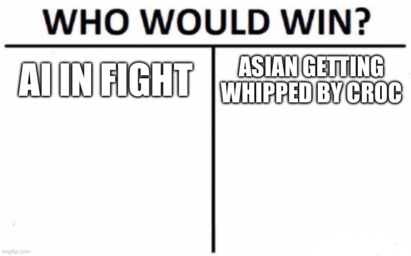 Who whould win | AI IN FIGHT; ASIAN GETTING WHIPPED BY CROC | image tagged in memes,who would win | made w/ Imgflip meme maker