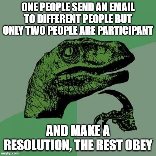 the rest obey | ONE PEOPLE SEND AN EMAIL TO DIFFERENT PEOPLE BUT ONLY TWO PEOPLE ARE PARTICIPANT; AND MAKE A RESOLUTION, THE REST OBEY | image tagged in memes,philosoraptor | made w/ Imgflip meme maker