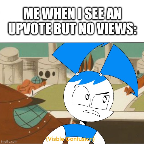 Crazy… | ME WHEN I SEE AN UPVOTE BUT NO VIEWS: | image tagged in confusion mlaatr edtion | made w/ Imgflip meme maker