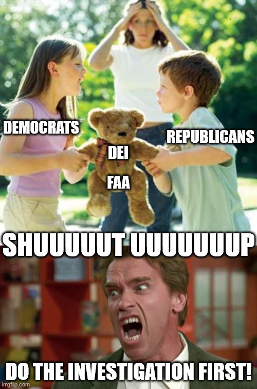 Can we get the facts before people open their mouths and bicker about everything?! | DEMOCRATS; REPUBLICANS; DEI; FAA; SHUUUUUT UUUUUUUP; DO THE INVESTIGATION FIRST! | image tagged in kids fighting,arnold schwarzenegger screaming kindergarten cop,dei,plane crash | made w/ Imgflip meme maker