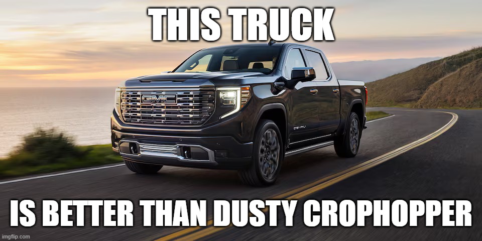 Truck | THIS TRUCK; IS BETTER THAN DUSTY CROPHOPPER | image tagged in truck | made w/ Imgflip meme maker