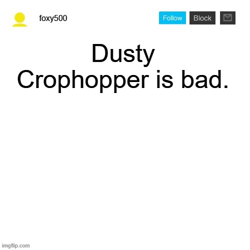 foxy500 announcement temp | Dusty Crophopper is bad. | image tagged in foxy500 announcement temp | made w/ Imgflip meme maker