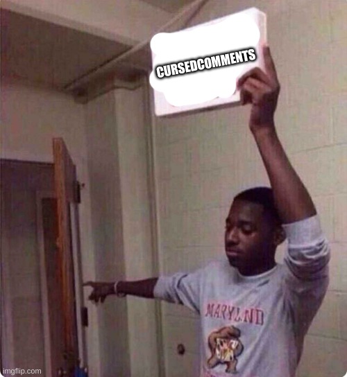 Holding Exit Sign | CURSEDCOMMENTS | image tagged in holding exit sign | made w/ Imgflip meme maker