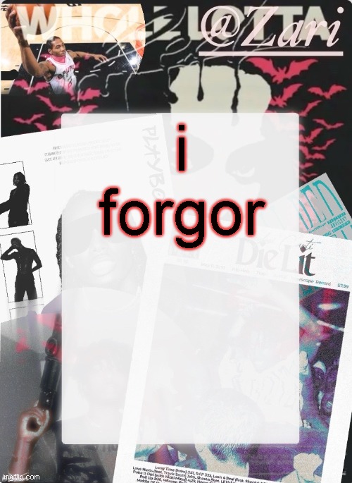 zari.'s 10th announcement template (ty cinna) | i forgor | image tagged in zari 's 10th announcement template ty cinna | made w/ Imgflip meme maker