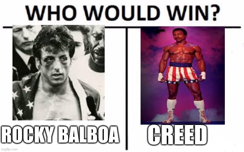 appolo creed vs rocky balboa | ROCKY BALBOA; CREED | image tagged in memes,who would win | made w/ Imgflip meme maker