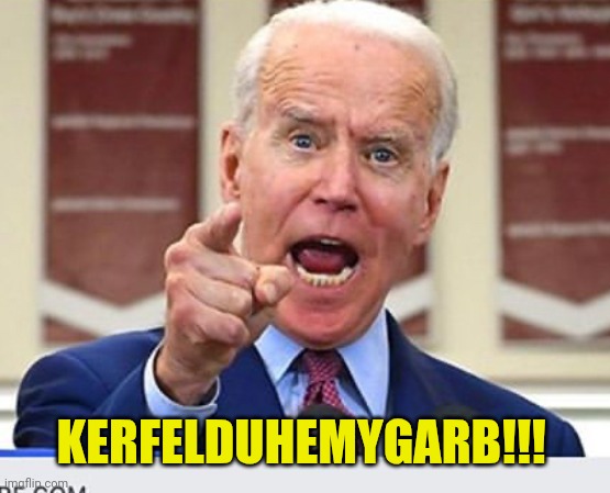 Joe Biden no malarkey | KERFELDUHEMYGARB!!! | image tagged in joe biden no malarkey | made w/ Imgflip meme maker