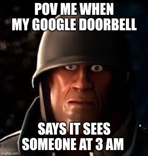 ?️ ____ ?️ | POV ME WHEN MY GOOGLE DOORBELL; SAYS IT SEES SOMEONE AT 3 AM | image tagged in emisis blue solider,tf2,doorbell,funny,the creature is in your house now | made w/ Imgflip meme maker