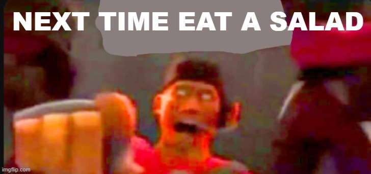 Tf2 scout pointing | NEXT TIME EAT A SALAD | image tagged in tf2 scout pointing | made w/ Imgflip meme maker