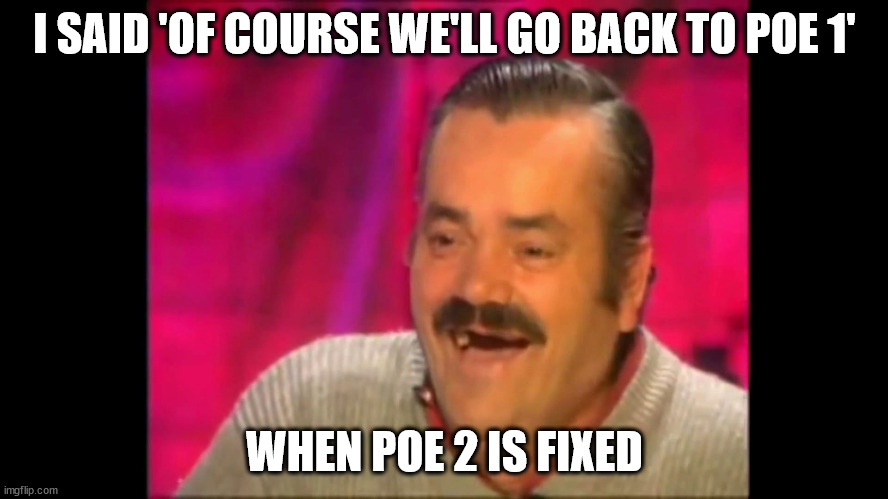 Spanish laughing Guy Risitas | I SAID 'OF COURSE WE'LL GO BACK TO POE 1'; WHEN POE 2 IS FIXED | image tagged in spanish laughing guy risitas | made w/ Imgflip meme maker