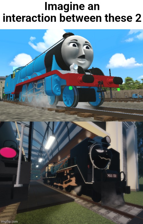 "Choo chuwu- GET OUT OF MY WAY" | Imagine an interaction between these 2 | made w/ Imgflip meme maker