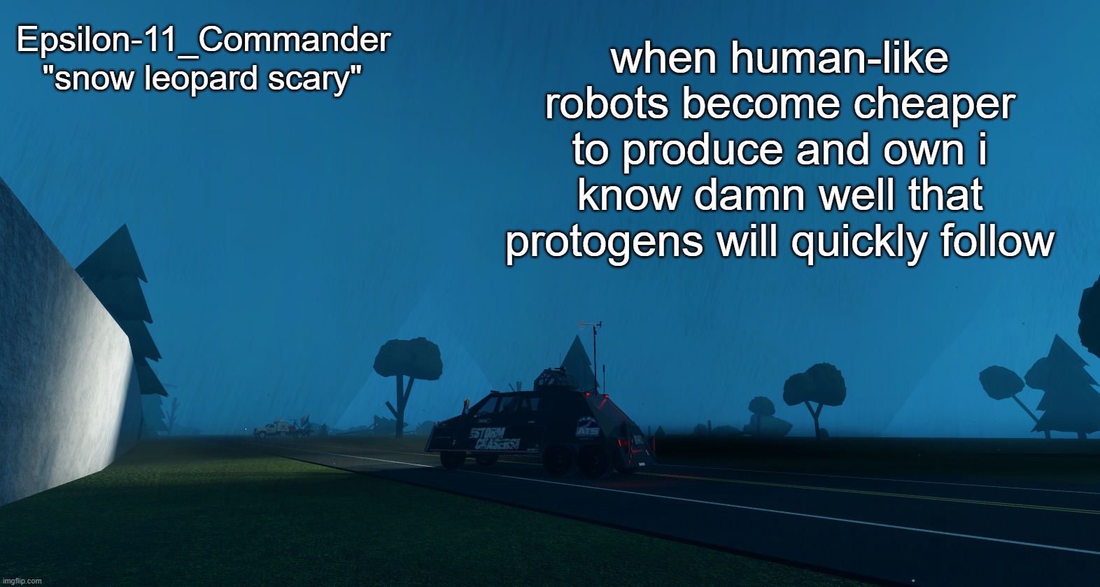 Epsilon-11_Commander's "snow leopard scary" temp | when human-like robots become cheaper to produce and own i know damn well that protogens will quickly follow | image tagged in epsilon-11_commander's snow leopard scary temp | made w/ Imgflip meme maker