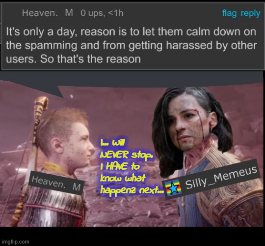 Bro is straight up lying. Pretending to be a good Samaritan when abusing mod. | I... Will NEVER stop. I HAVE to know what happenz next... | image tagged in lying mod,cap,bro is lying,mod abuse,i dont need your protection | made w/ Imgflip meme maker