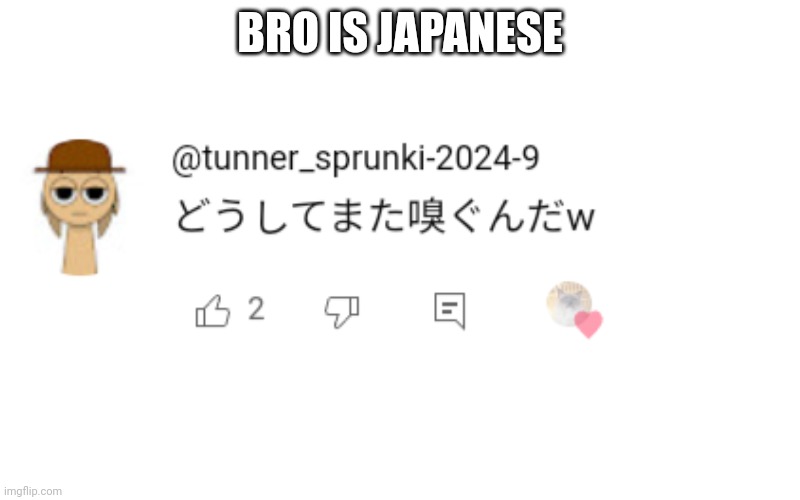 Japanese Comments (But Sprunki) | BRO IS JAPANESE | image tagged in sprunki,youtube,comments,japanese | made w/ Imgflip meme maker