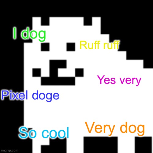 I remade the Doge meme | I dog; Ruff ruff; Yes very; Pixel doge; Very dog; So cool | image tagged in doge toby ver,toby fox | made w/ Imgflip meme maker