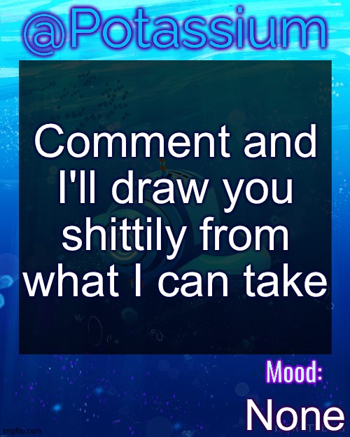 Potassium Subnautica Template | Comment and I'll draw you shittily from what I can take; None | image tagged in potassium subnautica template | made w/ Imgflip meme maker