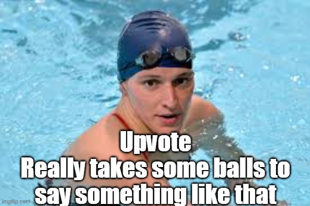 Upvote
Really takes some balls to say something like that | made w/ Imgflip meme maker