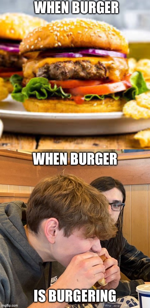 When Burger | WHEN BURGER | image tagged in burger | made w/ Imgflip meme maker